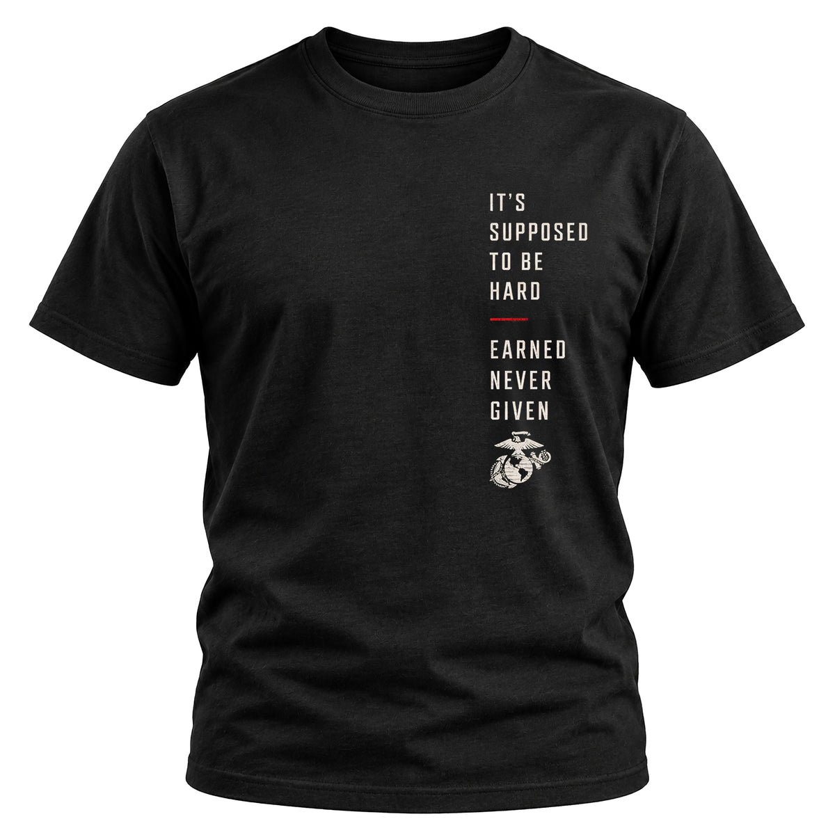 USMC It’s Supposed to Be Hard – Earned Never Given T-Shirt