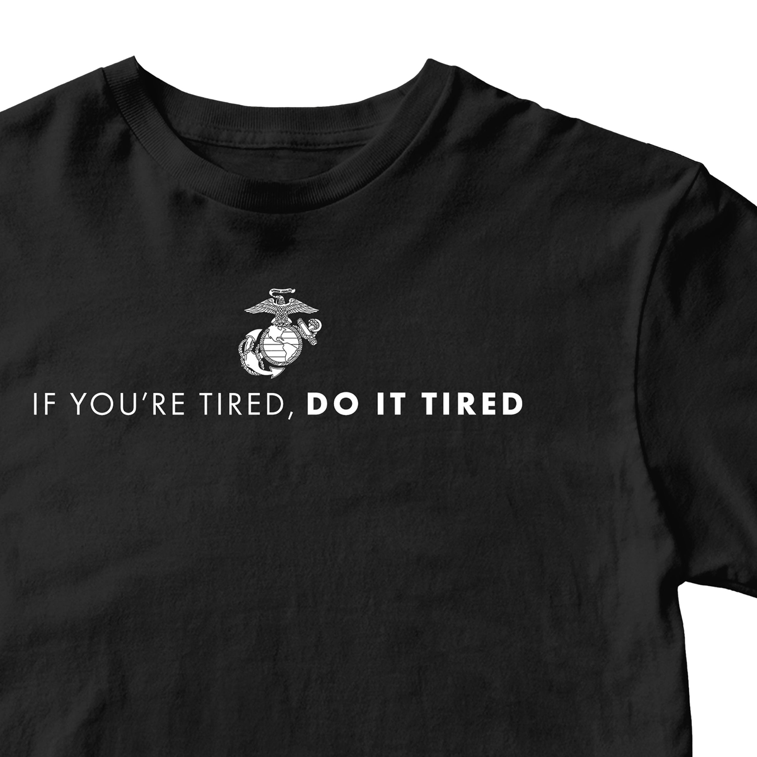 Marines If You're Tired Do It Tired Tee. USMC Motivational T-shirt. Black USMC Tee