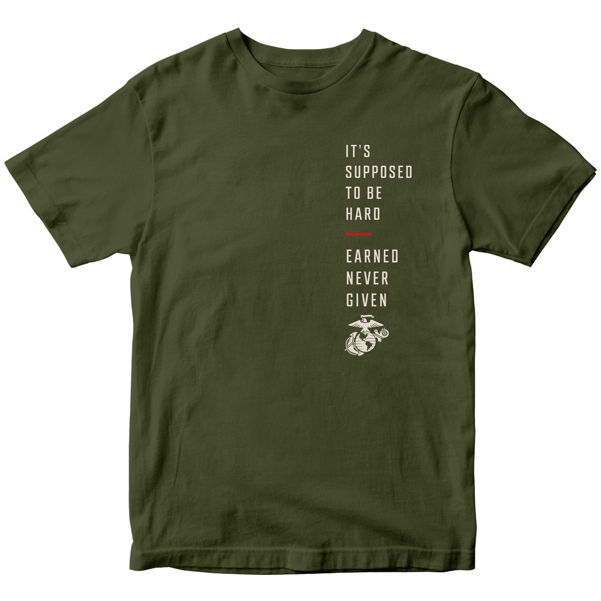 Military Green USMC T-shirt featuring “It’s Supposed to Be Hard – Earned Never Given” vertical chest graphic with Eagle, Globe and Anchor and red accent line