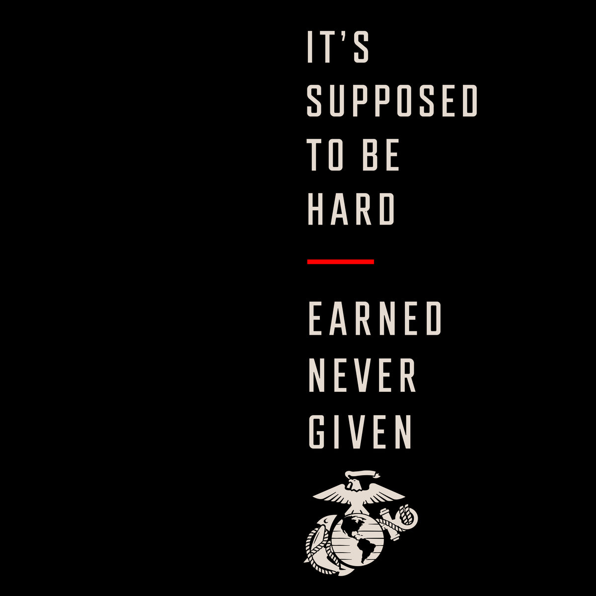 USMC T-shirt artwork featuring “It’s Supposed to Be Hard – Earned Never Given” vertical chest graphic with Eagle, Globe and Anchor and red accent line