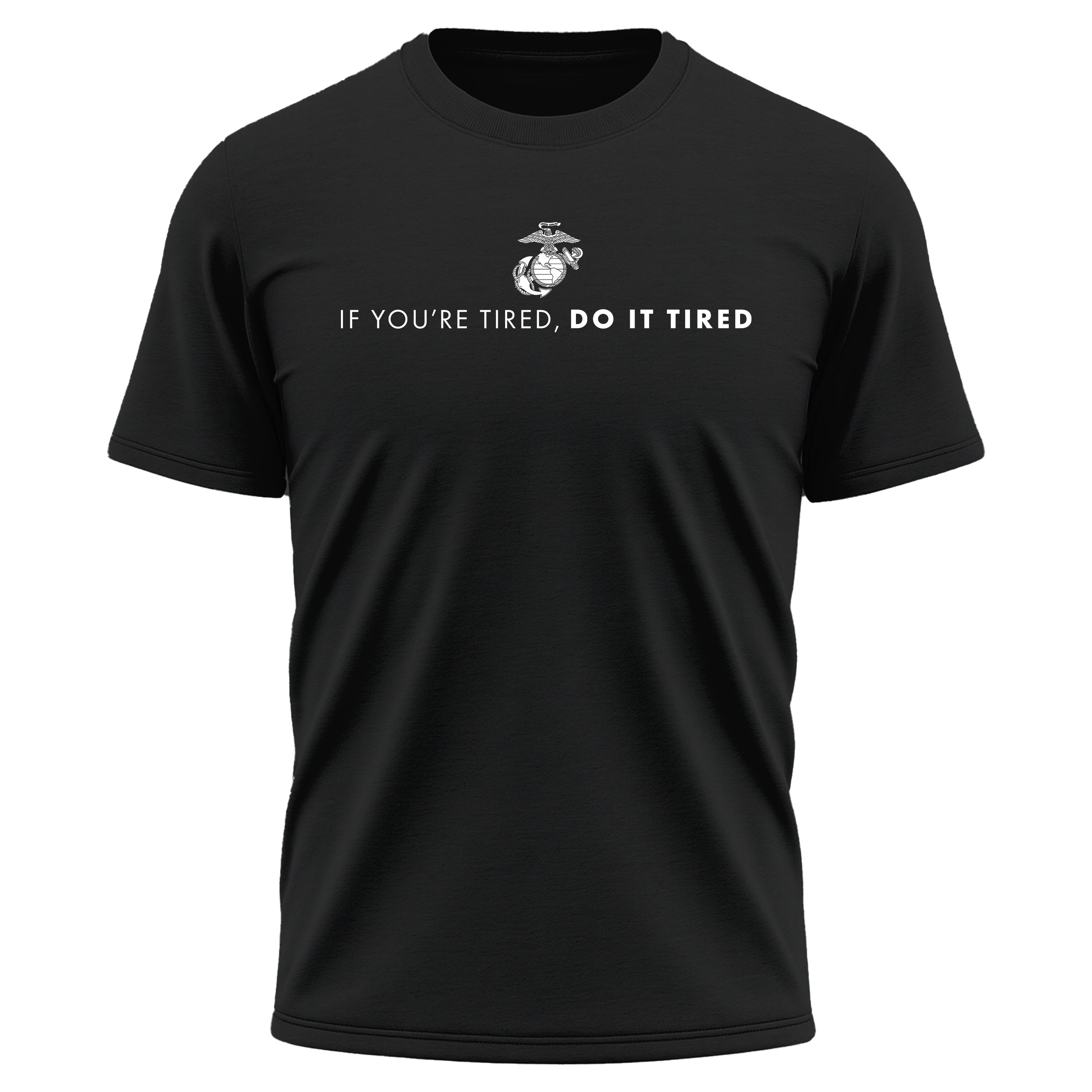 Marines If You're Tired Do It Tired Tee. USMC Motivational T-shirt. Black USMC Performance Tee