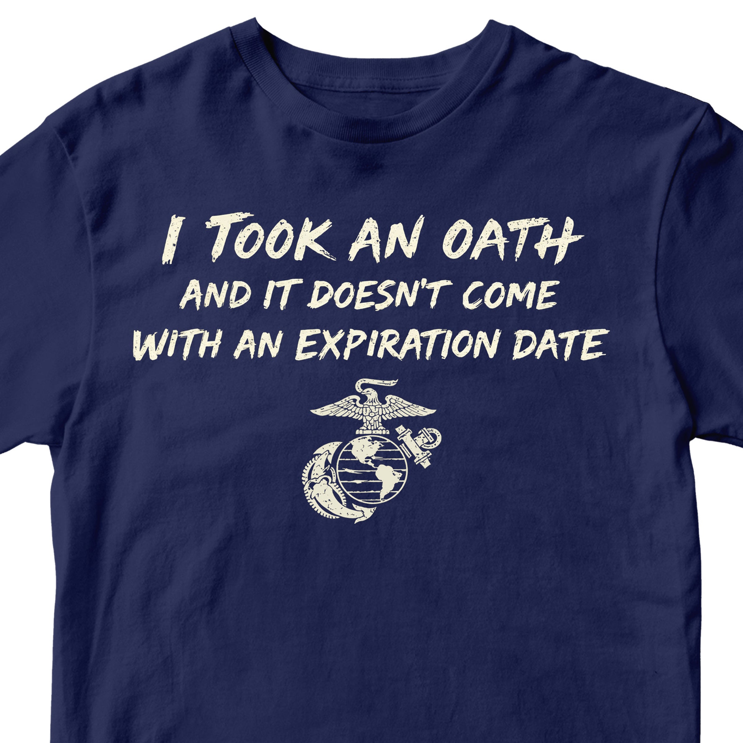 Marine Corps I took an oath and it doesn’t come with an expiration date T-shirt. Navy Blue USMC Oath Tee