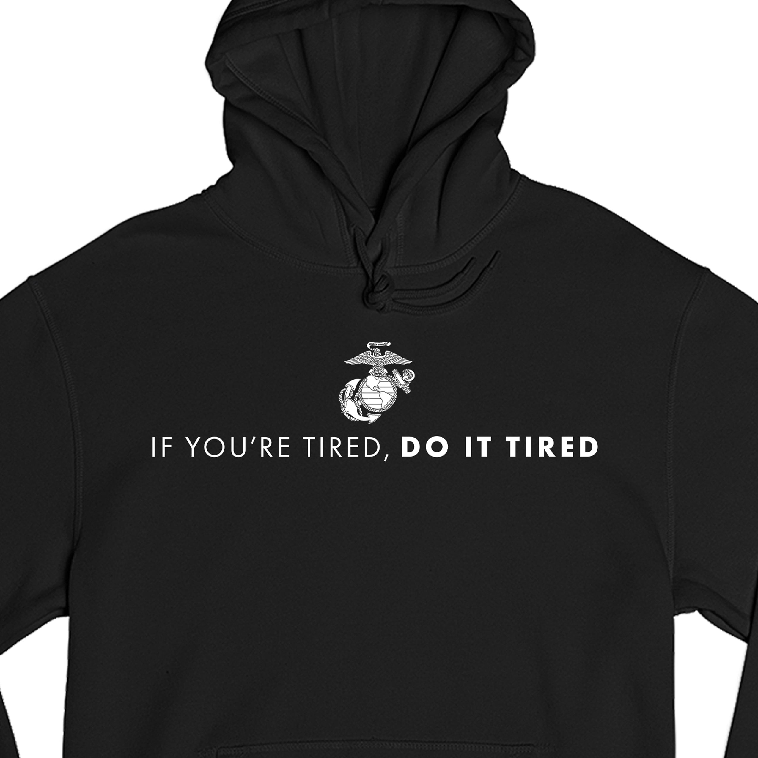 USMC hoodie with Eagle, Globe, and Anchor emblem above motivational quote 'If You’re Tired, Do It Tired' printed across the chest