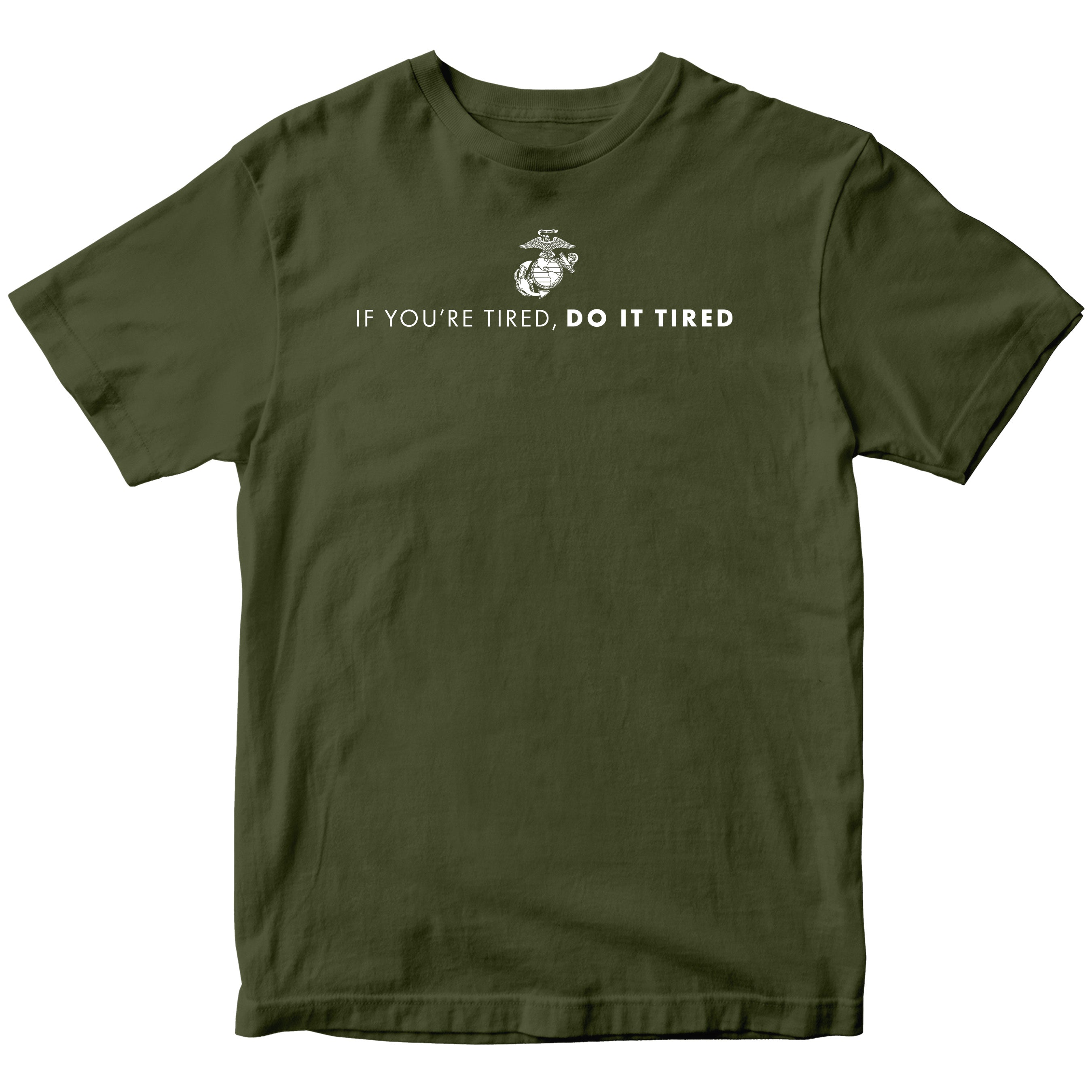 Marines If You're Tired Do It Tired Tee. USMC Motivational T-shirt. Green USMC Tee