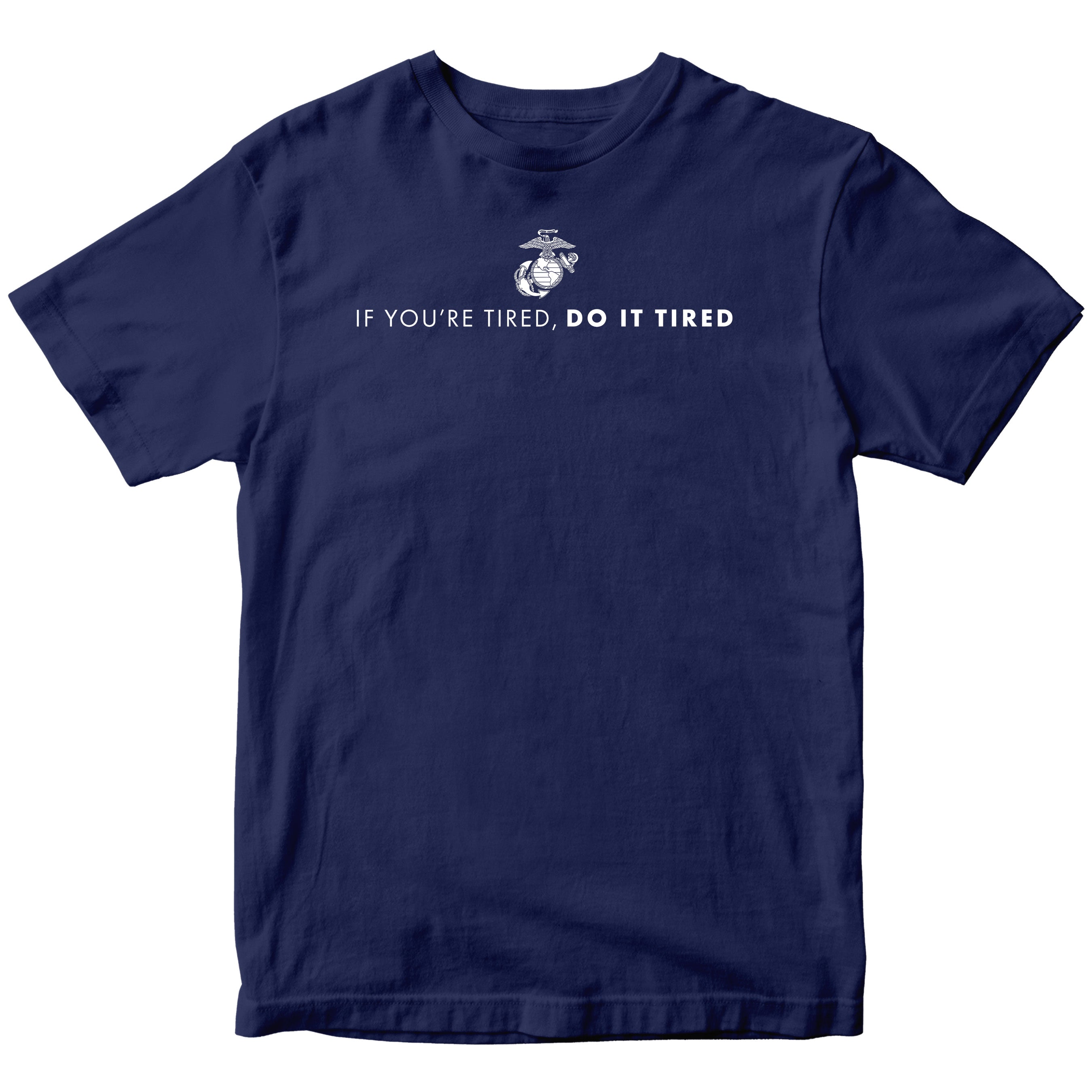 Marines If You're Tired Do It Tired Tee. USMC Motivational T-shirt. Navy Blue USMC Tee