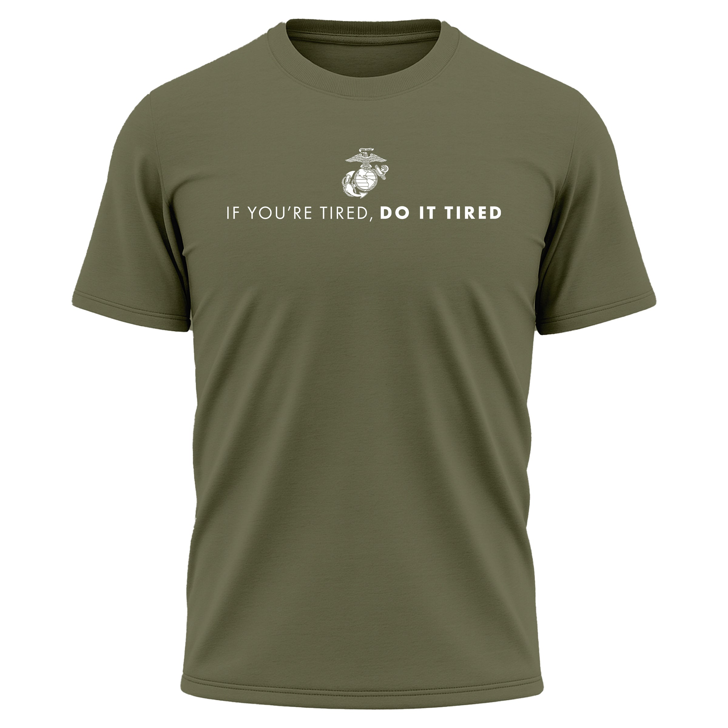 Marines If You're Tired Do It Tired Tee. USMC Motivational T-shirt. Green USMC Performance Tee
