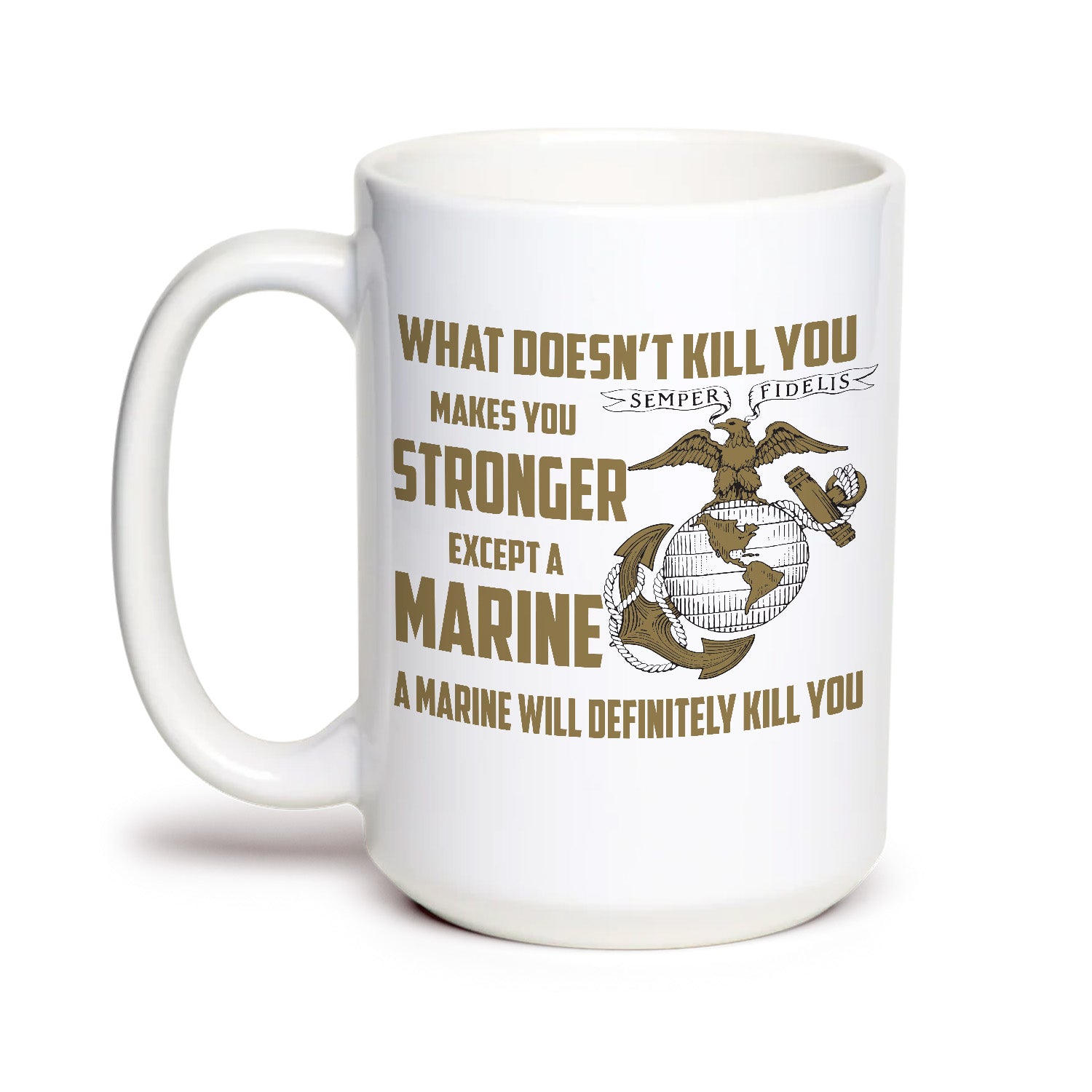 What Doesn’t Kill You Makes You Stronger Except Marines - Marine Corps Mug