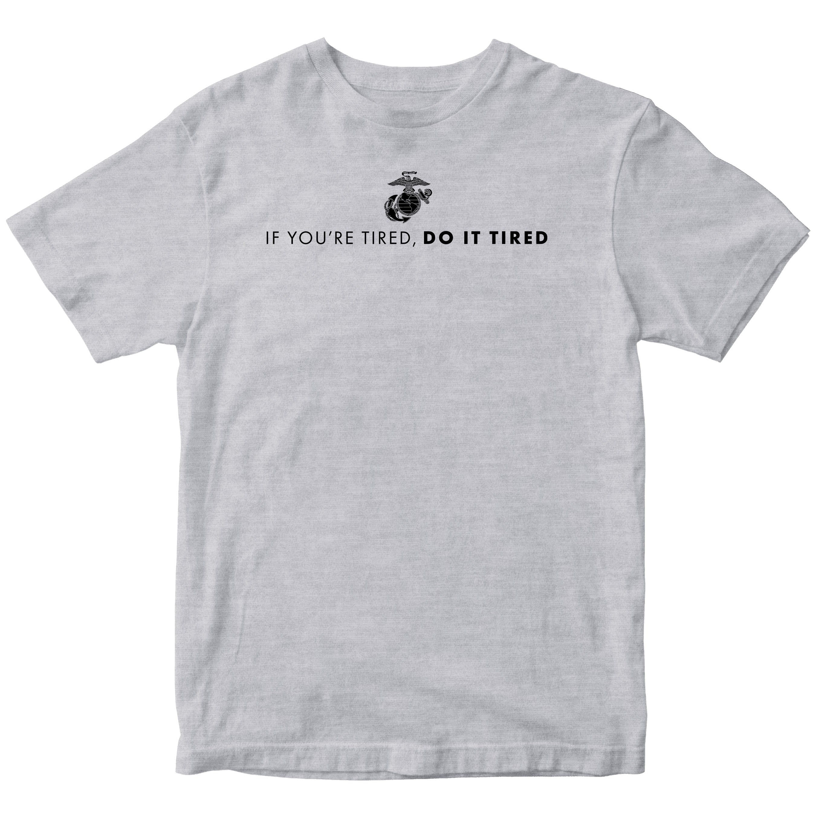 Marines If You're Tired Do It Tired T-shirt <br> MADE IN USA