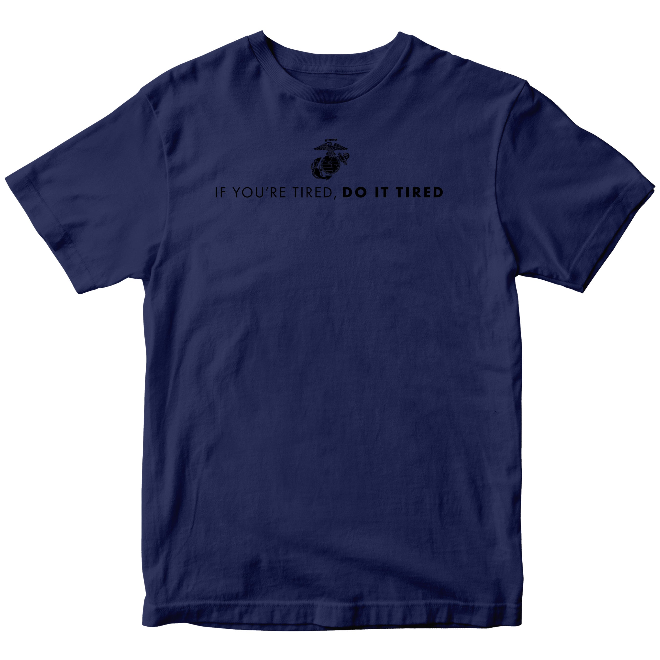 Marines If You're Tired Do It Tired T-shirt <br> MADE IN USA