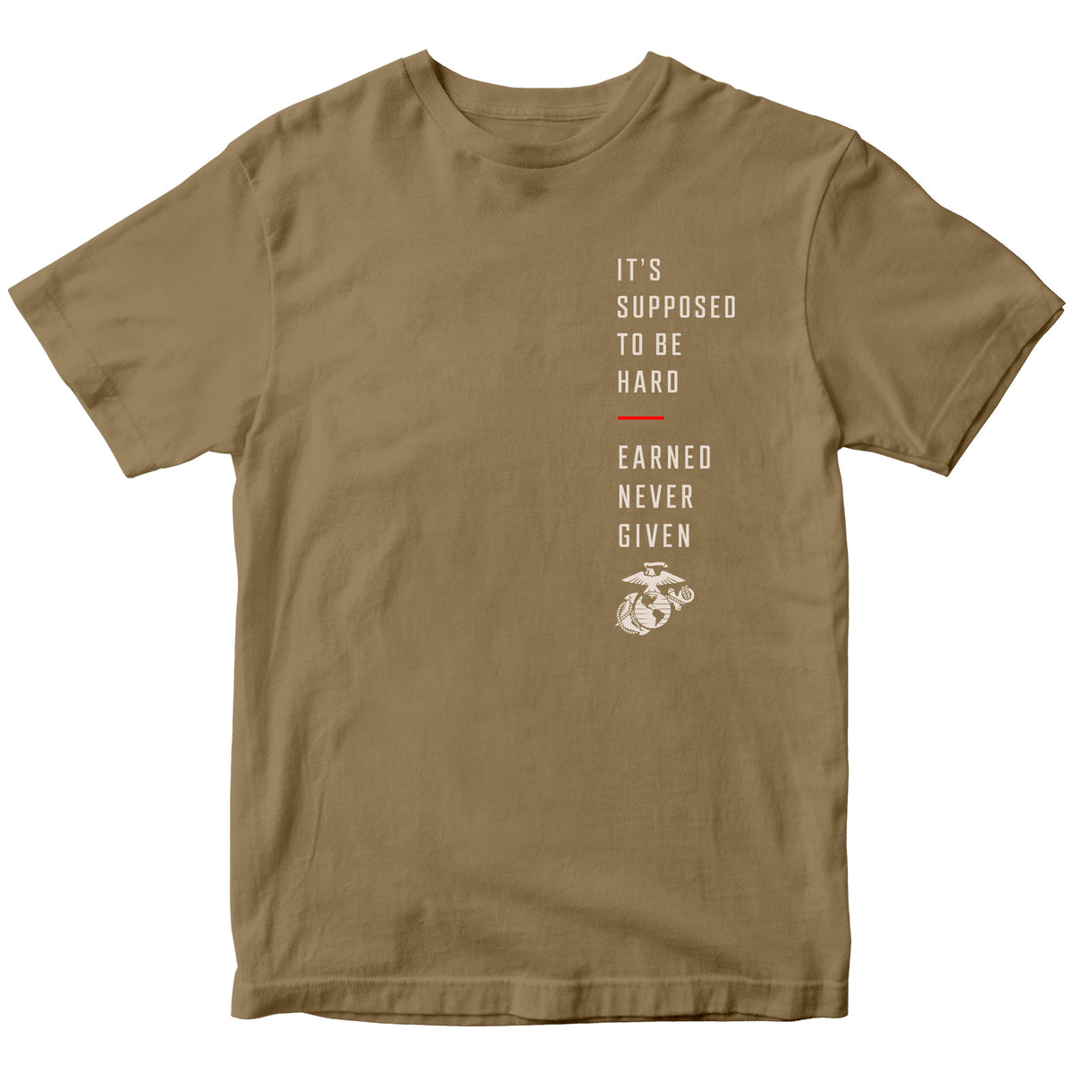 Khaki USMC T-shirt featuring “It’s Supposed to Be Hard – Earned Never Given” vertical chest graphic with Eagle, Globe and Anchor and red accent line