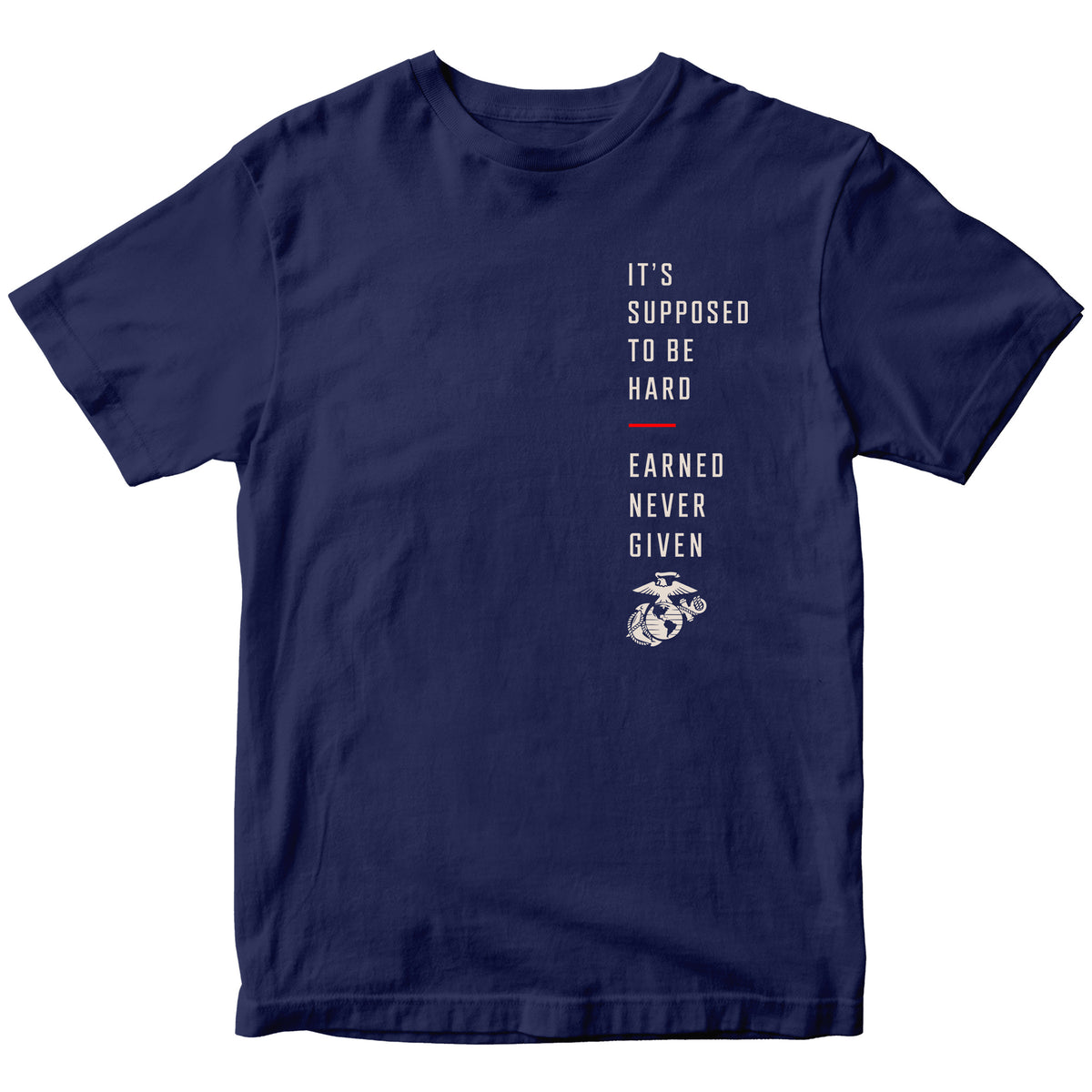 Navy Blue USMC T-shirt featuring “It’s Supposed to Be Hard – Earned Never Given” vertical chest graphic with Eagle, Globe and Anchor and red accent line