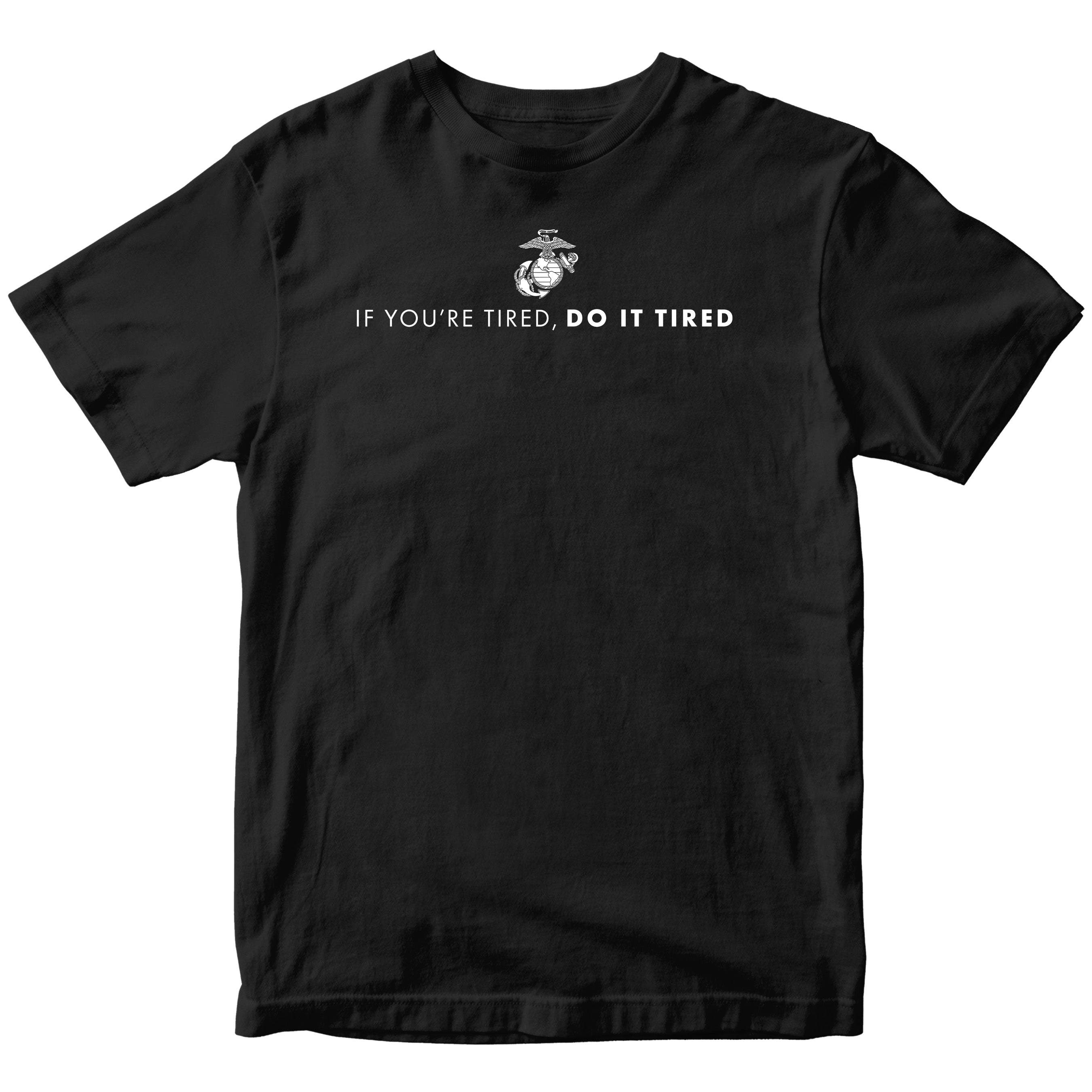 Marines If You're Tired Do It Tired T-shirt <br> MADE IN USA