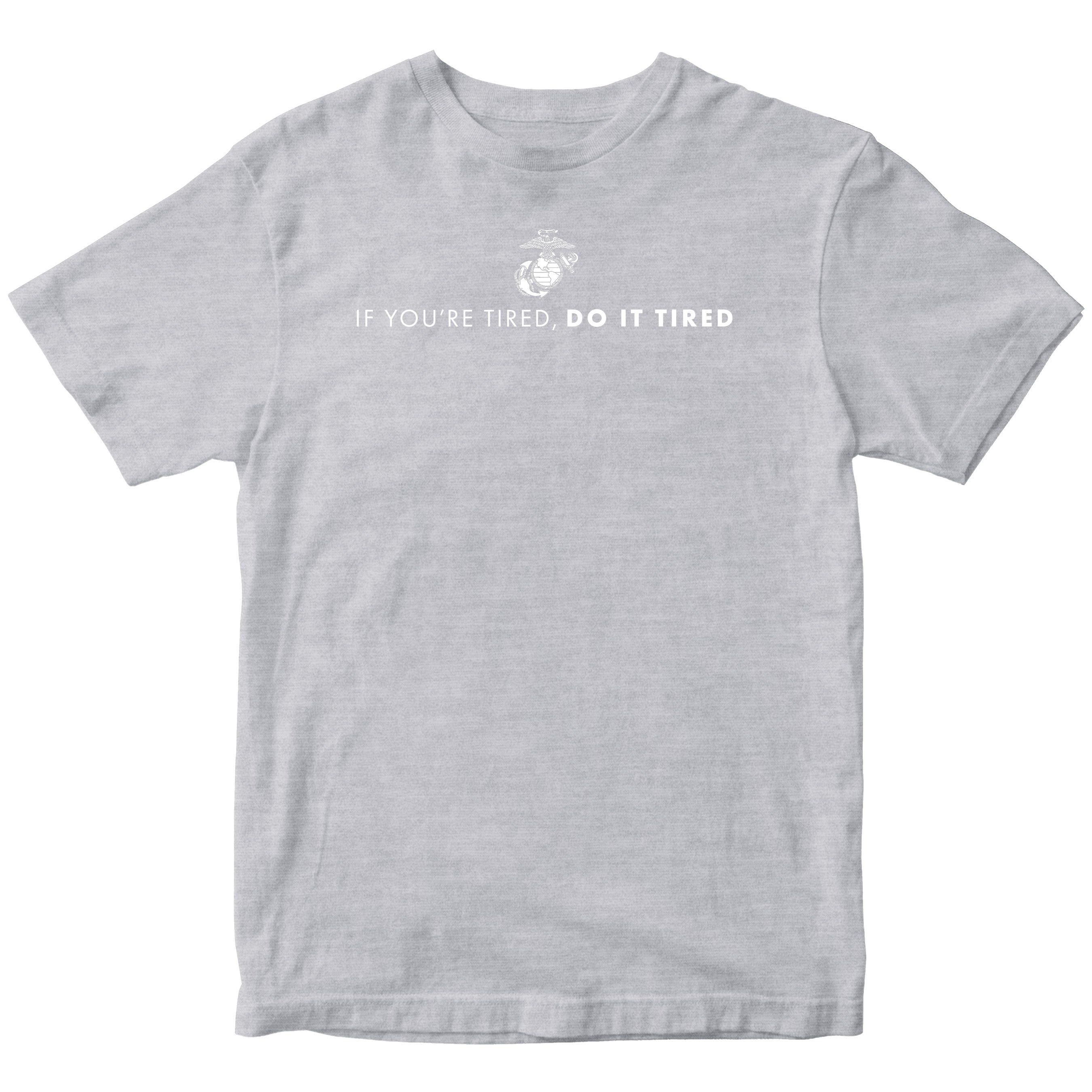 Marines If You're Tired Do It Tired T-shirt <br> MADE IN USA