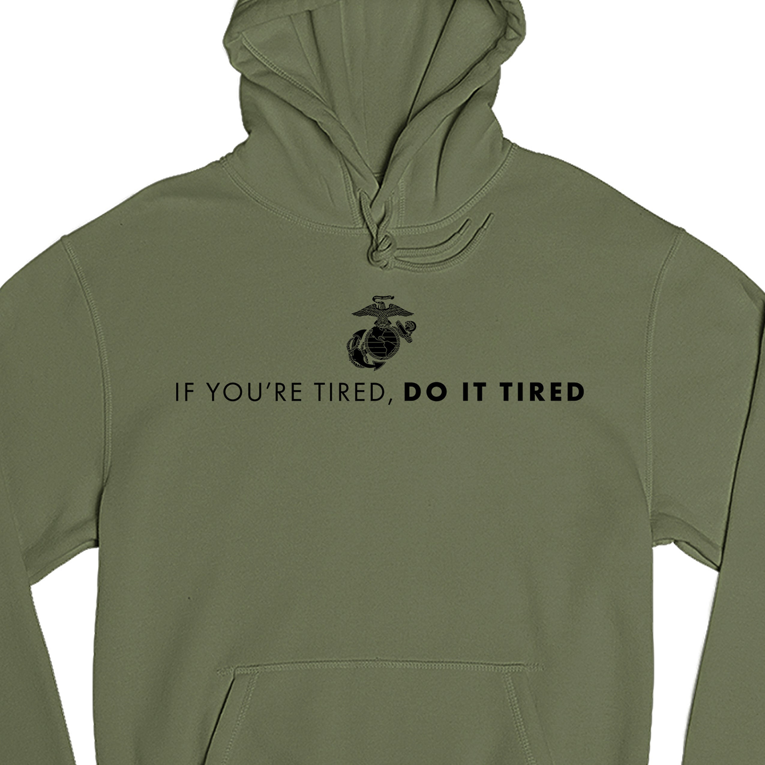 Green USMC hoodie with Eagle, Globe, and Anchor emblem above motivational quote 'If You’re Tired, Do It Tired' printed across the chest